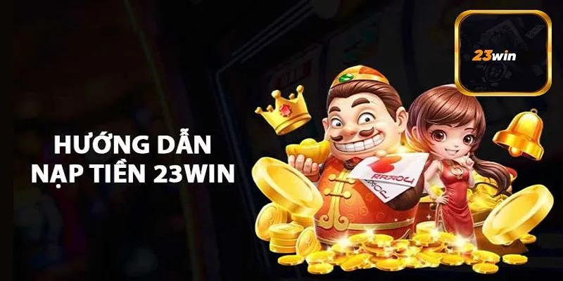 Hướng dẫn nạp tiền 23Win